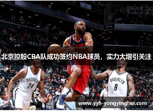 北京控股CBA队成功签约NBA球员，实力大增引关注