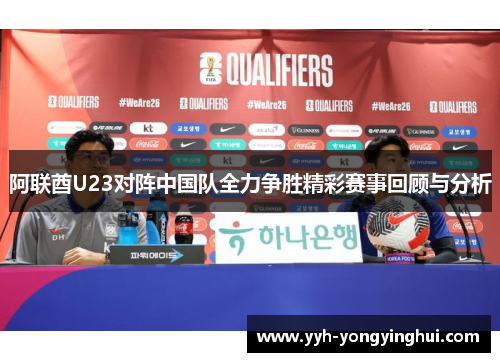 阿联酋U23对阵中国队全力争胜精彩赛事回顾与分析