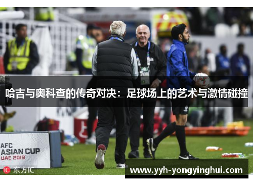 哈吉与奥科查的传奇对决：足球场上的艺术与激情碰撞